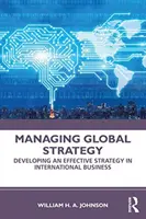 Gestionarea strategiei globale: Dezvoltarea unei strategii eficiente în afacerile internaționale - Managing Global Strategy: Developing an Effective Strategy in International Business