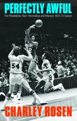 Perfect de groaznic: Sezonul groaznic și hilar 1972-1973 al echipei Philadelphia 76ers - Perfectly Awful: The Philadelphia 76ers' Horrendous and Hilarious 1972-1973 Season
