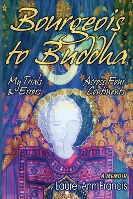 De la burghez la Buddha: Încercările și erorile mele de-a lungul a patru continente - Bourgeois To Buddha: My Trials and Errors Across Four Continents