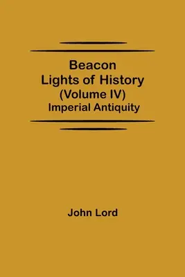 Faruri ale istoriei (Volumul IV): Antichitatea imperială - Beacon Lights of History (Volume IV): Imperial Antiquity