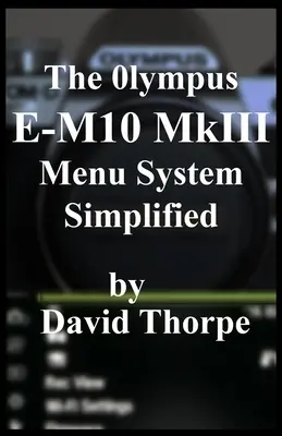 Sistemul de meniuri al Olympus E-M10 MkIII, simplificat - The Olympus E-M10 MkIII Menu System Simplified