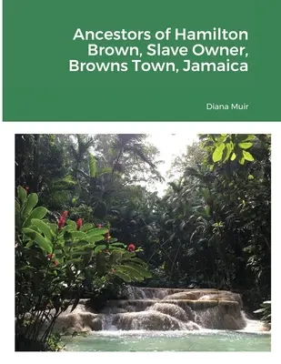 Strămoșii lui Hamilton Brown, proprietar de sclavi, Browns Town, Jamaica - Ancestors of Hamilton Brown Slave Owner, Browns Town, Jamaica