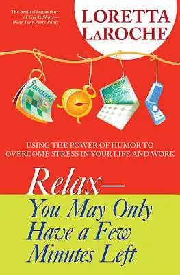 Relaxează-te - s-ar putea să mai ai doar câteva minute: Folosirea puterii umorului pentru a depăși stresul în viața și la serviciu - Relax - You May Only Have a Few Minutes Left: Using the Power of Humor to Overcome Stress in Your Life and Work