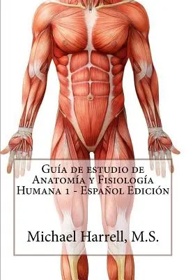 Gua de estudio de anatoma y physiologa humana 1 (Primera Edicin) - Gua de estudio de anatoma y fisiologa humana 1 (Primera Edicin)