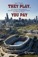 Ei joacă, tu plătești: De ce contribuabilii construiesc terenuri de fotbal, stadioane și arene pentru proprietari miliardari și jucători milionari - They Play, You Pay: Why Taxpayers Build Ballparks, Stadiums, and Arenas for Billionaire Owners and Millionaire Players