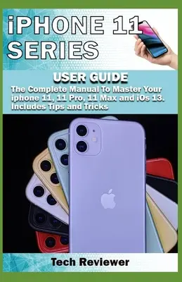 Ghidul de utilizare a seriei iPhone 11: Manualul complet pentru a vă stăpâni iPhone 11, 11 Pro, 11 Max și iOS 13. Include sfaturi și trucuri - iPhone 11 Series USER GUIDE: The Complete Manual to Master Your iPhone 11, 11 Pro, 11 Max and iOS 13. Includes Tips and Tricks