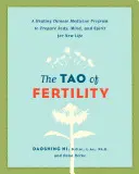 Tao al fertilității: Un program vindecător de medicină chineză pentru a pregăti corpul, mintea și spiritul pentru o nouă viață - The Tao of Fertility: A Healing Chinese Medicine Program to Prepare Body, Mind, and Spirit for New Life