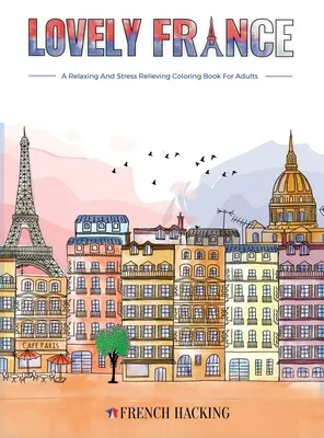 Lovely France - O carte amuzantă de colorat pentru adulți pentru iubitorii de franceză - Lovely France - A Fun Adult Coloring Book For French Lovers