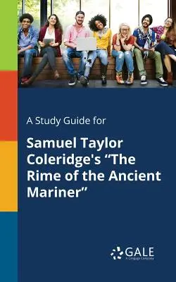 A Study Guide for Samuel Taylor Coleridge's The Rime of the Ancient Mariner