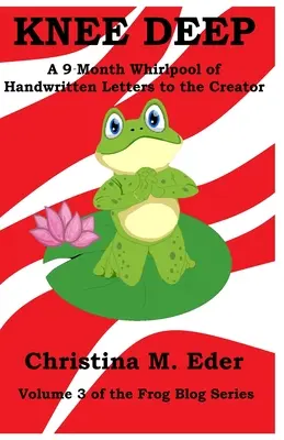 Knee Deep: Un vârtej de 9 luni de scrisori manuscrise către Creator - Knee Deep: A 9-Month Whirlpool of Handwritten Letters to the Creator