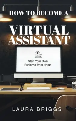 Cum să devii un asistent virtual: Începeți-vă propria afacere de acasă - How to Become a Virtual Assistant: Start Your Own Business from Home
