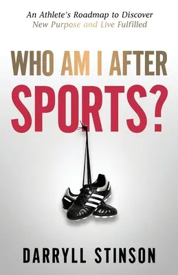 Cine sunt eu după sport? Foaia de parcurs a unui atlet pentru a descoperi un nou scop și a trăi împlinit - Who Am I After Sports?: An Athlete's Roadmap to Discover New Purpose and Live Fulfilled