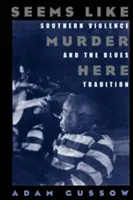 Seems Like Murder Here (Seamănă cu o crimă aici): Violența din sud și tradiția blues-ului - Seems Like Murder Here: Southern Violence and the Blues Tradition