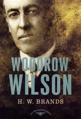 Woodrow Wilson: Seria președinților americani: Al 28-lea președinte, 1913-1921 - Woodrow Wilson: The American Presidents Series: The 28th President, 1913-1921