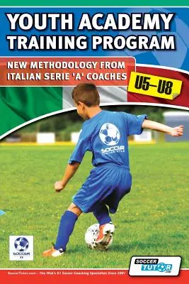 Youth Academy Training Program U5-U8 - Noua metodologie a antrenorilor din Serie „A” italiană - Youth Academy Training Program U5-U8 - New Methodology from Italian Serie 'A' Coaches'