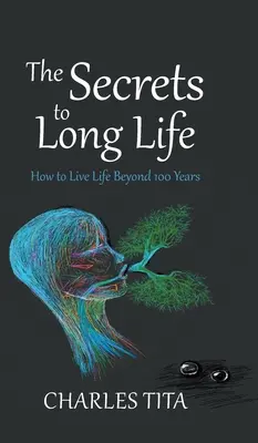 Secretele vieții lungi: Cum să trăiești viața dincolo de 100 de ani - The Secrets to Long Life: How to Live Life Beyond 100 Years