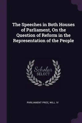 Discursurile din ambele Camere ale Parlamentului, pe tema reformei în reprezentarea poporului - The Speeches in Both Houses of Parliament, On the Question of Reform in the Representation of the People