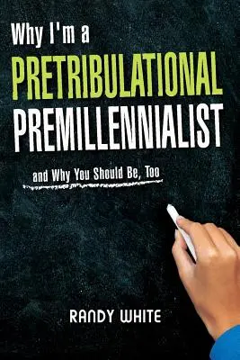 Why I Am A Pretribulational Premillennialist: Și de ce ar trebui să fii și tu - Why I Am A Pretribulational Premillennialist: And Why You Should Be, Too