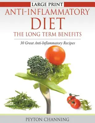 Dieta antiinflamatoare: Beneficiile pe termen lung (Large Print): 30 de rețete antiinflamatorii excelente - Anti-Inflammatory Diet: The Long Term Benefits (Large Print): 30 Great Anti-Inflammatory Recipes