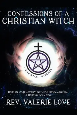 Confesiunile unei vrăjitoare creștine: Cum trăiește magică o fostă martoră a lui Iehova și cum poți și tu! - 2020 EDIȚIE EXTINSĂ - Confessions of a Christian Witch: How an Ex-Jehovah's Witness Lives Magickal & How You Can Too! - 2020 EXPANDED EDITION