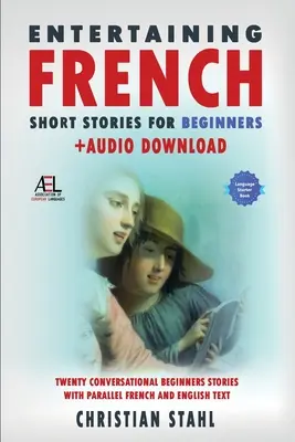 Povestiri scurte franceze distractive pentru începători + descărcare audio: Douăzeci de povestiri conversaționale pentru începători cu text paralel în franceză și engleză Second - Entertaining French Short Stories for Beginners + Audio Download: Twenty Conversational Beginners Stories With Parallel French and English Text Second