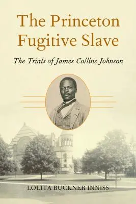 Princeton Fugitive Slave: Procesele lui James Collins Johnson - The Princeton Fugitive Slave: The Trials of James Collins Johnson