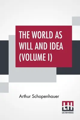 Lumea ca voință și idee (volumul I): Tradus din germană de R. B. Haldane, M.A. și J. Kemp, M.A.; în trei volume - Volumul I. - The World As Will And Idea (Volume I): Translated From The German By R. B. Haldane, M.A. And J. Kemp, M.A.; In Three Volumes - Vol. I.