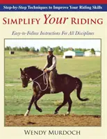 Simplify Your Riding: Tehnici pas cu pas pentru a vă îmbunătăți abilitățile de echitație - Simplify Your Riding: Step-by-Step Techniques to Improve Your Riding Skills