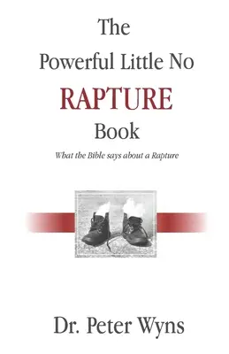 Puternica cărticică No Rapture: Ce spune Biblia despre o răpire - The Powerful Little No Rapture Book: What the Bible Says About a Rapture