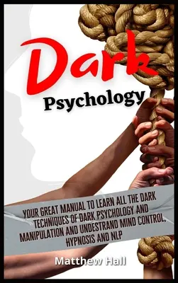 Psihologia întunecată: Marele tău manual pentru a învăța toate tehnicile întunecate de psihologie întunecată și manipulare și pentru a înțelege controlul minții, Hy - Dark Psychology: Your Great Manual To Learn All The Dark Techniques Of Dark Psychology And Manipulation And Understand Mind Control, Hy