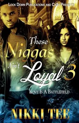 These Niggas Ain't Loyal 3: Dragostea este un câmp de luptă - These Niggas Ain't Loyal 3: Love Is a Battlefield
