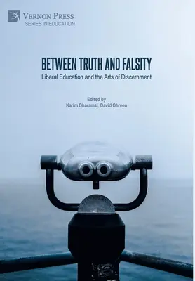 Între adevăr și fals: Educația liberală și arta discernământului - Between Truth and Falsity: Liberal Education and the Arts of Discernment