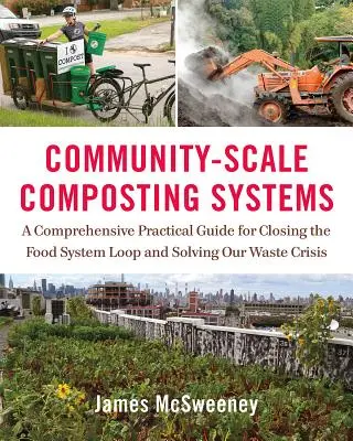 Sisteme de compostare la scară comunitară: Un ghid practic cuprinzător pentru închiderea buclei sistemului alimentar și rezolvarea crizei deșeurilor noastre - Community-Scale Composting Systems: A Comprehensive Practical Guide for Closing the Food System Loop and Solving Our Waste Crisis