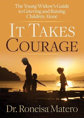 It Takes Courage: Ghidul tinerei văduve pentru doliu și creșterea copiilor singură - It Takes Courage: The Young Widow's Guide to Grieving and Raising Children Alone