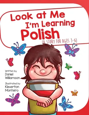 Uită-te la mine, învăț poloneză: O poveste pentru vârstele 3-6 - Look At Me I'm Learning Polish: A Story For Ages 3-6