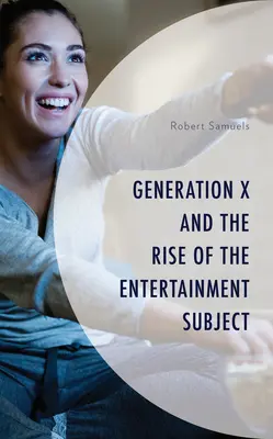Generația X și ascensiunea subiectului divertismentului - Generation X and the Rise of the Entertainment Subject