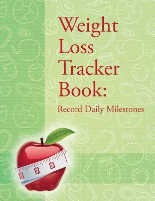 Carte de urmărire a pierderii în greutate: Înregistrarea zilnică a reperelor - Weight Loss Tracker Book: Record Daily Milestones