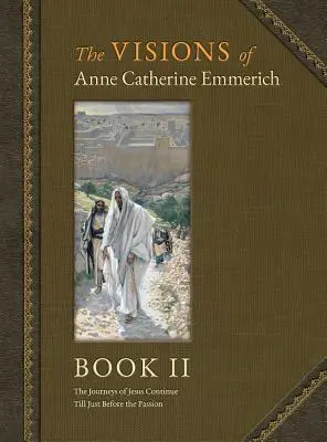 Viziunile lui Anne Catherine Emmerich (ediție de lux): Cartea II - The Visions of Anne Catherine Emmerich (Deluxe Edition): Book II