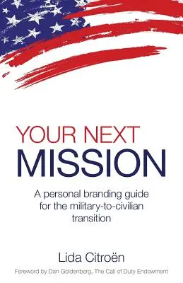 Următoarea ta misiune: Un ghid de branding personal pentru tranziția de la militar la civil. - Your Next Mission: A Personal Branding Guide for the Military-To-Civilian Transition.