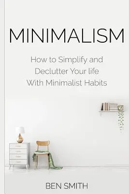 Minimalism: Cum să vă simplificați și să vă dezordonați viața cu obiceiuri minimaliste - Minimalism: How to Simplify and Declutter Your life With Minimalist Habits