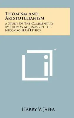 Thomism And Aristotelianism: A Study Of The Commentary By Thomas Aquinas On The Nicomachean Ethics