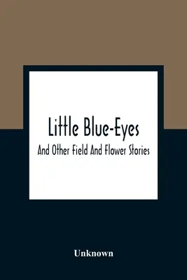 Little Blue-Eyes: And Other Field And Flower Stories