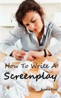 Cum să scrii un scenariu: Scenarii de bază și sfaturi pentru începători. formatul și structura potrivite, software de utilizat, greșeli de evitat și Mu - How to Write a Screenplay: Screenwriting Basics and Tips for Beginners. the Right Format and Structure, Software to Use, Mistakes to Avoid and Mu