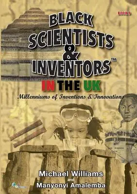 Oameni de știință și inventatori de culoare din Marea Britanie: Milenii de invenții și inovații - Cartea 5 - Black Scientists & Inventors In The UK: Millenniums Of Inventions & Innovations - Book 5