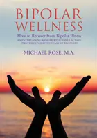Bunăstarea bipolară: Cum să te recuperezi din boala bipolară: Un memoriu amuzant cu strategii simple pentru fiecare etapă a recuperării - Bipolar Wellness: How to Recover from Bipolar Illness: An Entertaining Memoir with Simple Strategies for Every Stage of Recovery