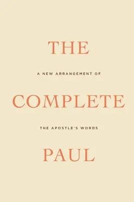 Paul cel complet: A New Arrangement of the Apostle's Words - The Complete Paul: A New Arrangement of the Apostle's Words
