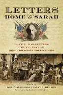 Scrisori către Sarah: Scrisorile din Războiul Civil ale lui Guy C. Taylor, al treizeci și șaselea voluntar din Wisconsin - Letters Home to Sarah: The Civil War Letters of Guy C. Taylor, Thirty-Sixth Wisconsin Volunteers
