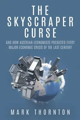 The Skyscraper Curse: Și cum au prezis economiștii austrieci fiecare criză economică majoră a secolului trecut - The Skyscraper Curse: And How Austrian Economists Predicted Every Major Economic Crisis of the Last Century