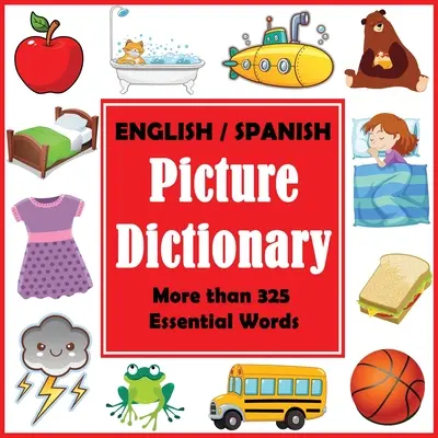 Dicționar ilustrat englez-spaniol: Prima carte de cuvinte în spaniolă cu mai mult de 325 de cuvinte esențiale - English Spanish Picture Dictionary: First Spanish Word Book with More than 325 Essential Words