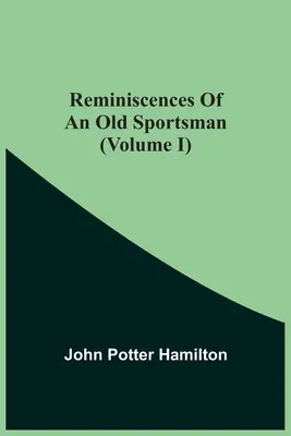 Amintirile unui vechi sportiv (Volumul I) (Reminiscences Of An Old Sportsman (Volume I)) - Reminiscences Of An Old Sportsman (Volume I)